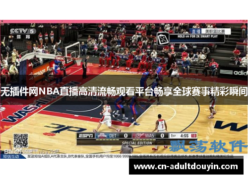 无插件网NBA直播高清流畅观看平台畅享全球赛事精彩瞬间